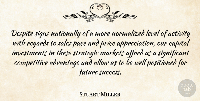 Stuart Miller Quote About Activity, Advantage, Afford, Allow, Appreciation: Despite Signs Nationally Of A...