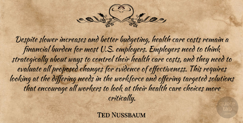 Ted Nussbaum Quote About Burden, Care, Changes, Choices, Control: Despite Slower Increases And Better...