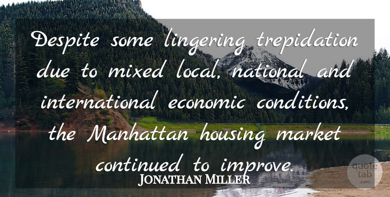 Jonathan Miller Quote About Continued, Despite, Due, Economic, Housing: Despite Some Lingering Trepidation Due...