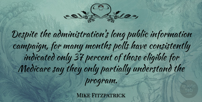 Mike Fitzpatrick Quote About Long, Campaigns, Information: Despite The Administrations Long Public...