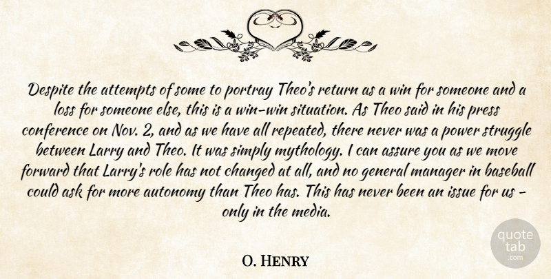O. Henry Quote About Ask, Assure, Attempts, Autonomy, Baseball: Despite The Attempts Of Some...