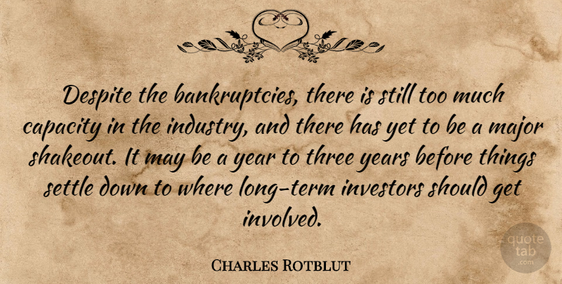 Charles Rotblut Quote About Capacity, Despite, Investors, Major, Settle: Despite The Bankruptcies There Is...