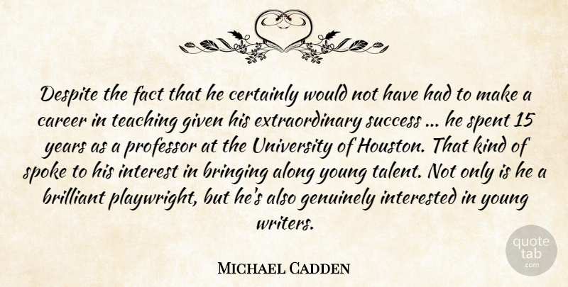 Michael Cadden Quote About Along, Brilliant, Bringing, Career, Certainly: Despite The Fact That He...