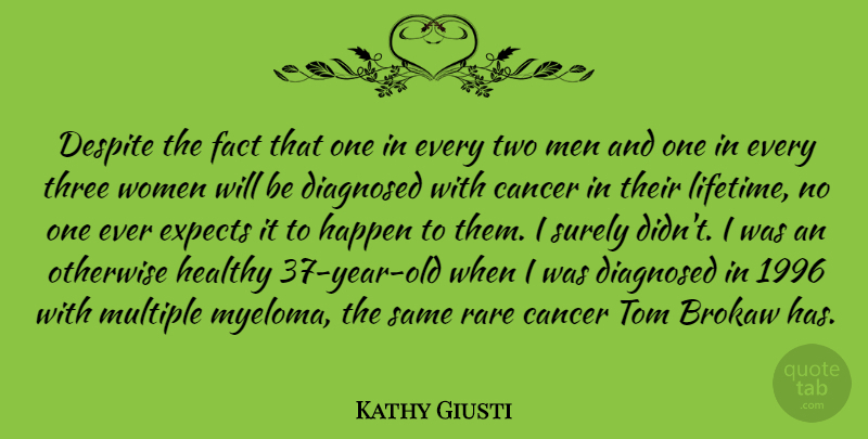 Kathy Giusti Quote About Despite, Diagnosed, Expects, Fact, Happen: Despite The Fact That One...