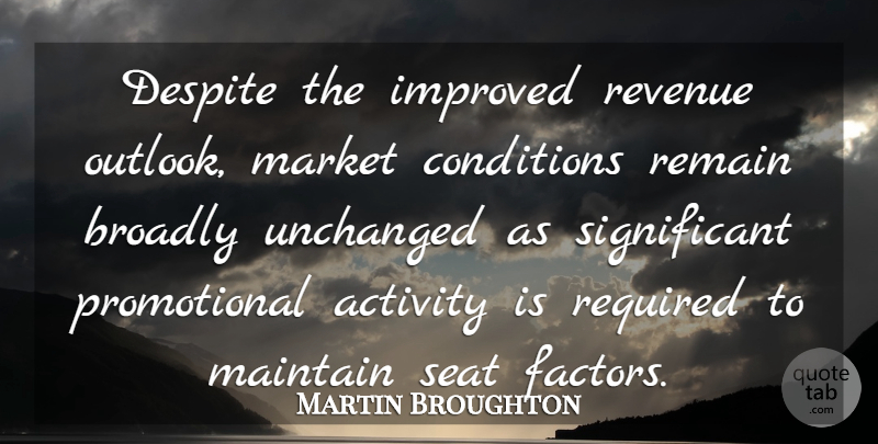 Martin Broughton Quote About Activity, Conditions, Despite, Improved, Maintain: Despite The Improved Revenue Outlook...