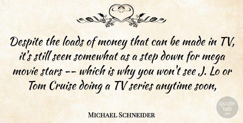Michael Schneider Quote About Anytime, Cruise, Despite, Loads, Mega: Despite The Loads Of Money...