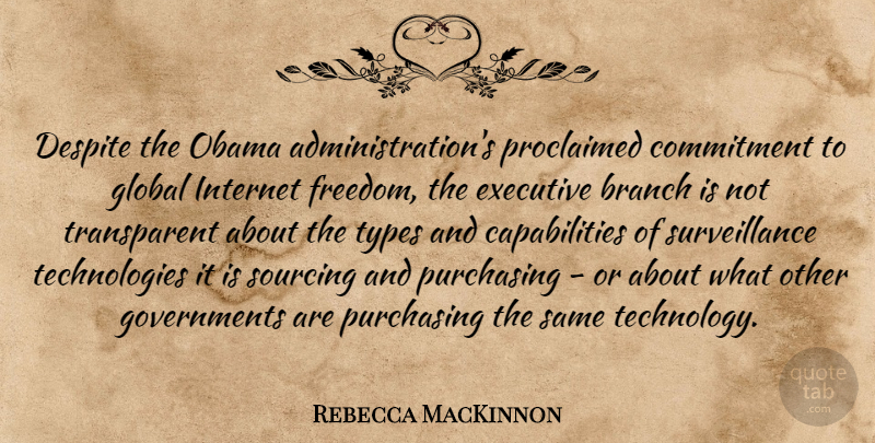 Rebecca MacKinnon Quote About Branch, Commitment, Despite, Executive, Freedom: Despite The Obama Administrations Proclaimed...