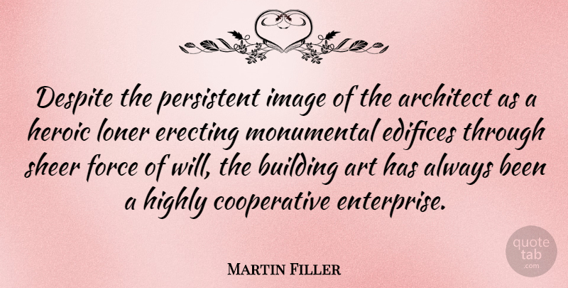 Martin Filler Quote About Art, Loner, Force Of Will: Despite The Persistent Image Of...