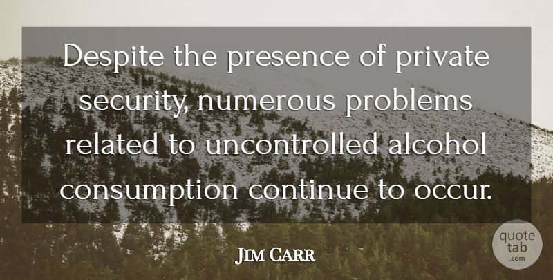Jim Carr Quote About Alcohol, Continue, Despite, Numerous, Presence: Despite The Presence Of Private...