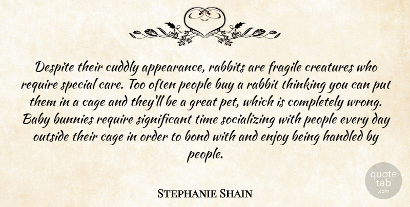 Stephanie Shain Quote About Appearance, Baby, Bond, Buy, Cage: Despite Their Cuddly Appearance Rabbits...