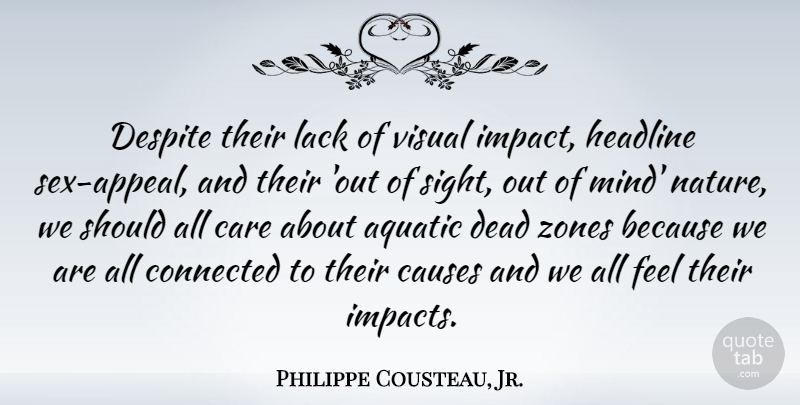 Philippe Cousteau, Jr. Quote About Causes, Connected, Dead, Despite, Headline: Despite Their Lack Of Visual...