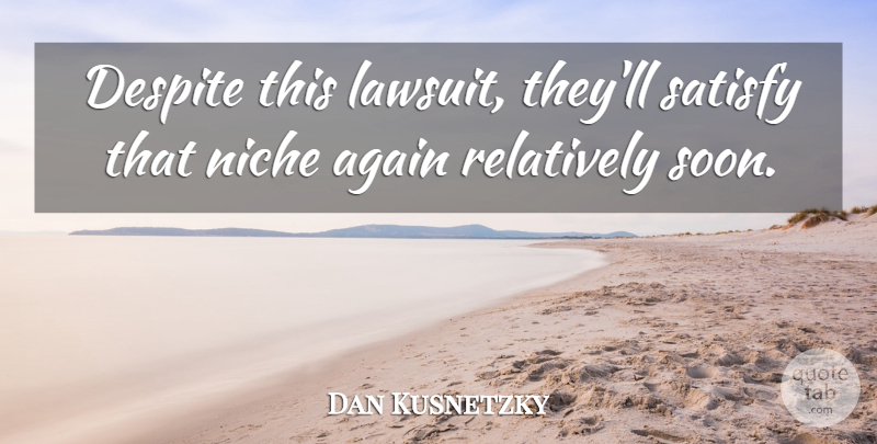 Dan Kusnetzky Quote About Again, Despite, Niche, Relatively, Satisfy: Despite This Lawsuit Theyll Satisfy...