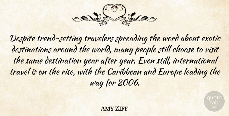 Amy Ziff Quote About Caribbean, Choose, Despite, Europe, Exotic: Despite Trend Setting Travelers Spreading...
