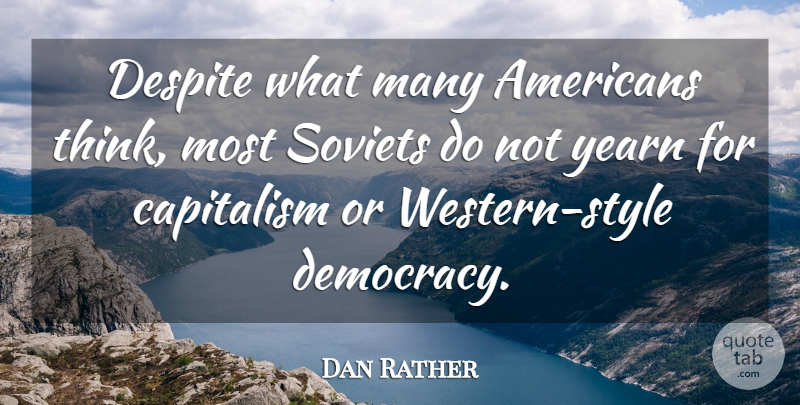 Dan Rather Quote About Thinking, Style, Democracy: Despite What Many Americans Think...