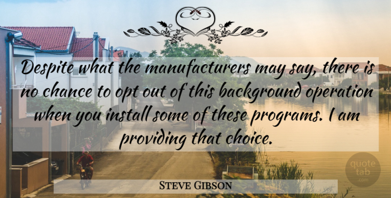 Steve Gibson Quote About Background, Chance, Despite, Install, Operation: Despite What The Manufacturers May...