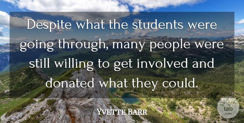Yvette Barr Quote About Despite, Donated, Involved, People, Students: Despite What The Students Were...