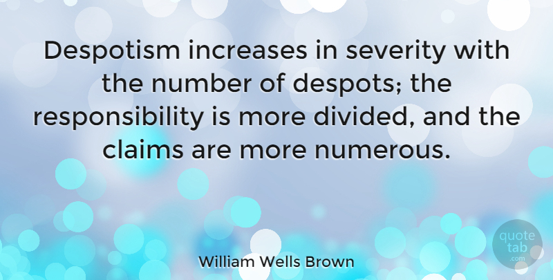 William Wells Brown Quote About Responsibility, Numbers, Claims: Despotism Increases In Severity With...