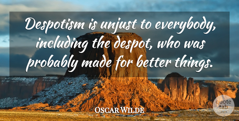 Oscar Wilde Quote About Government, Unjust, Made: Despotism Is Unjust To Everybody...