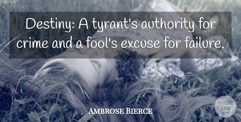 Ambrose Bierce Quote About Failure, Destiny, Tyrants: Destiny A Tyrants Authority For...