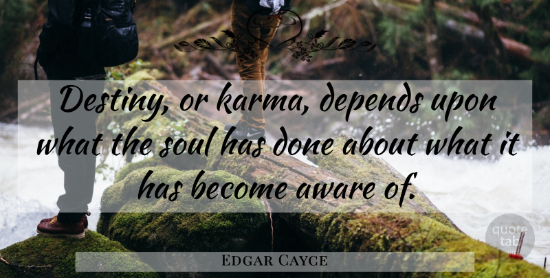 Edgar Cayce Quote About Karma, Destiny, Soul: Destiny Or Karma Depends Upon...
