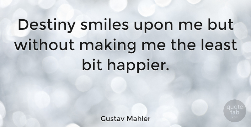 Gustav Mahler Quote About Destiny, Bits: Destiny Smiles Upon Me But...