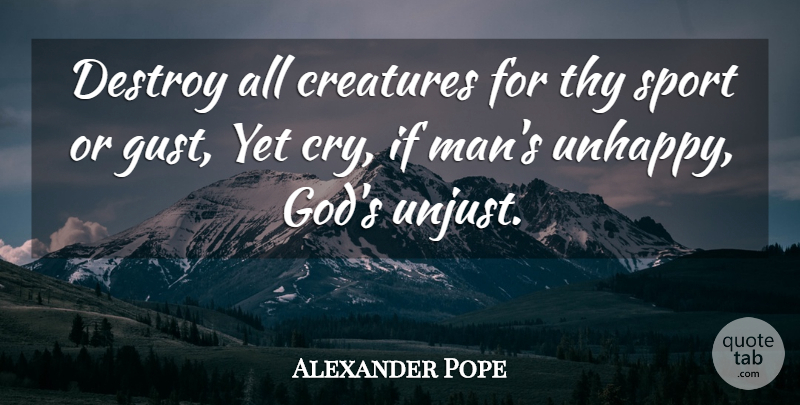 Alexander Pope Quote About Sports, Men, Unhappy: Destroy All Creatures For Thy...