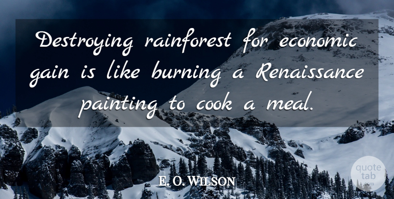 E. O. Wilson Quote About Nature, Meals, Burning: Destroying Rainforest For Economic Gain...