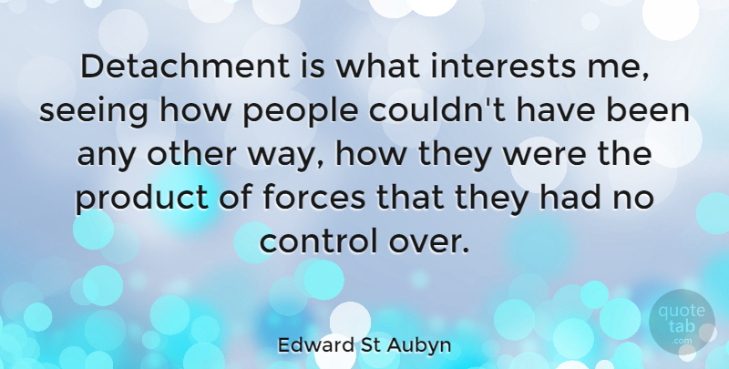 Edward St Aubyn Quote About People, Way, Detachment: Detachment Is What Interests Me...