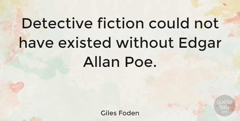 Giles Foden Quote About Detectives, Fiction, Allan Poe: Detective Fiction Could Not Have...