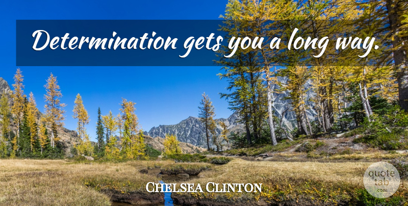 Chelsea Clinton Quote About Determination, Long, Way: Determination Gets You A Long...