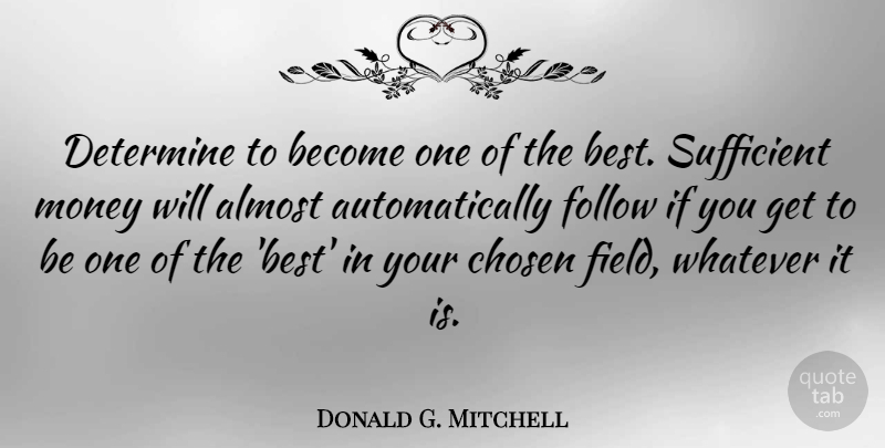 Donald G. Mitchell Quote About Almost, Best, Chosen, Determine, Money: Determine To Become One Of...