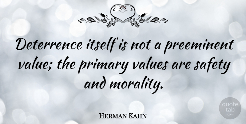 Herman Kahn Quote About Safety, Morality, Primaries: Deterrence Itself Is Not A...