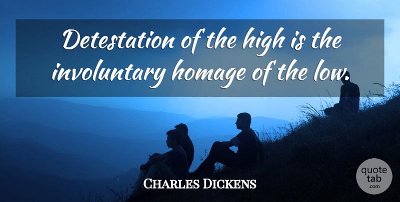 Charles Dickens Quote About Lows, Involuntary, Homage: Detestation Of The High Is...