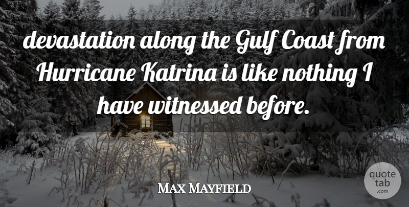 Max Mayfield Quote About Along, Coast, Gulf, Hurricane, Katrina: Devastation Along The Gulf Coast...