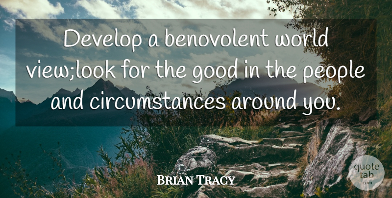 Brian Tracy Quote About Views, Giving, People: Develop A Benovolent World Viewlook...