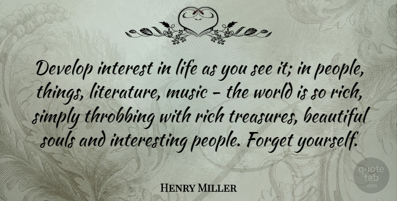 Henry Miller Quote About Develop, Forget, Interest, Life, Music: Develop Interest In Life As...