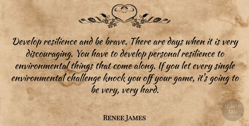 Renee James Quote About Days, Develop, Environmental, Knock, Personal: Develop Resilience And Be Brave...