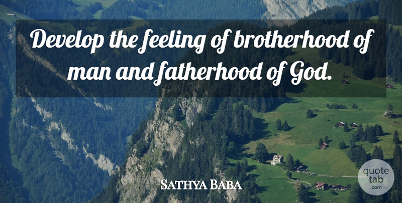 Sathya Baba Quote About Develop, Fatherhood, Feeling, Man: Develop The Feeling Of Brotherhood...
