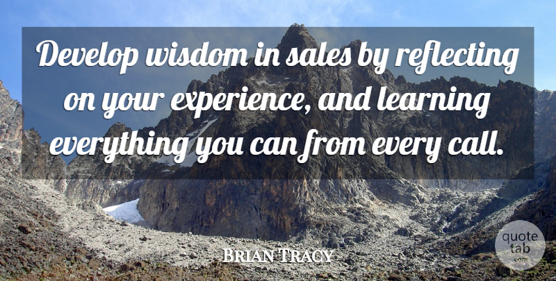 Brian Tracy Quote About Experience, Learning Everything, Reflecting: Develop Wisdom In Sales By...