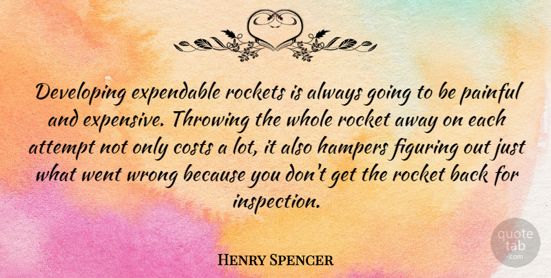 Henry Spencer Quote About Attempt, Costs, Developing, Figuring, Rockets: Developing Expendable Rockets Is Always...