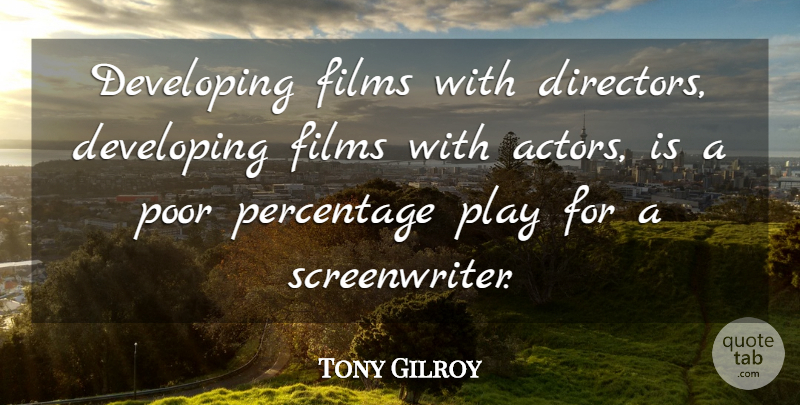 Tony Gilroy Quote About Play, Actors, Directors: Developing Films With Directors Developing...