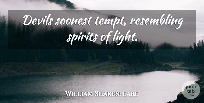 William Shakespeare Quote About Light, Temptation, Devil: Devils Soonest Tempt Resembling Spirits...