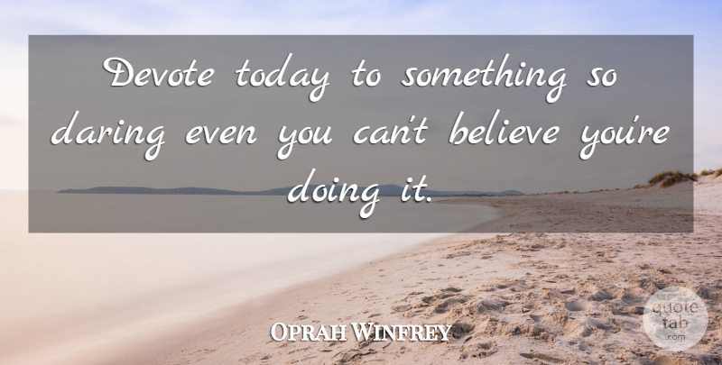 Oprah Winfrey Quote About Powerful, Believe, Today: Devote Today To Something So...