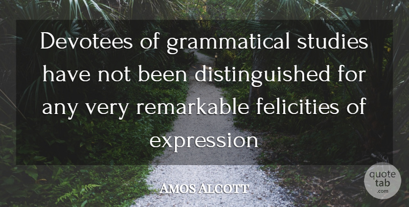 Amos Bronson Alcott Quote About Expression, Study, Grammar: Devotees Of Grammatical Studies Have...