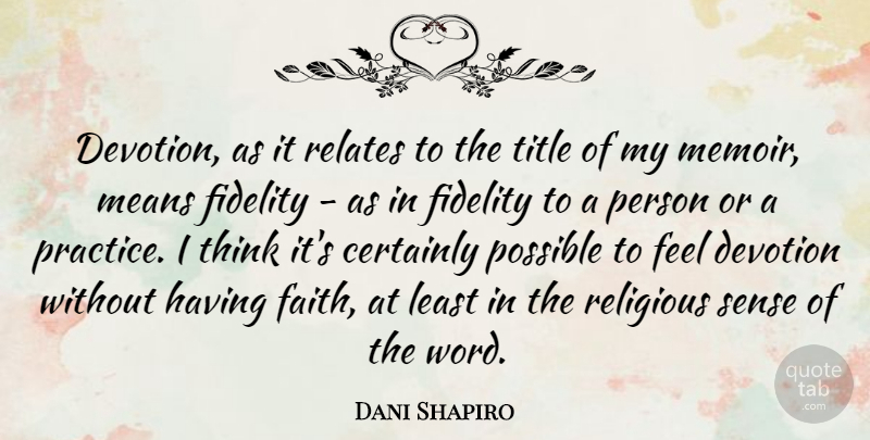 Dani Shapiro Quote About Religious, Mean, Thinking: Devotion As It Relates To...