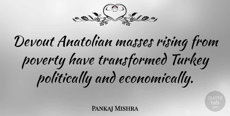 Pankaj Mishra Quote About Devout, Turkey: Devout Anatolian Masses Rising From...