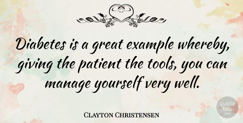 Clayton Christensen Quote About Diabetes, Example, Great, Manage, Patient: Diabetes Is A Great Example...