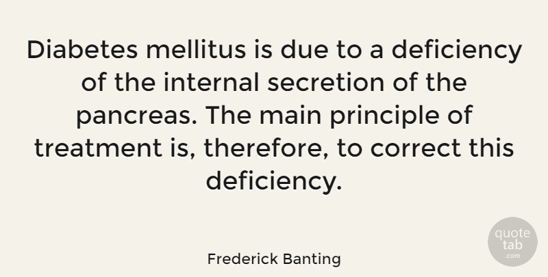 Frederick Banting Quote About Deficiency, Due, Main, Principle, Treatment: Diabetes Mellitus Is Due To...