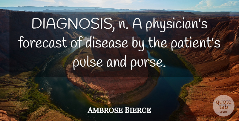 Ambrose Bierce Quote About Disease, Diagnosis, Purses: Diagnosis N A Physicians Forecast...
