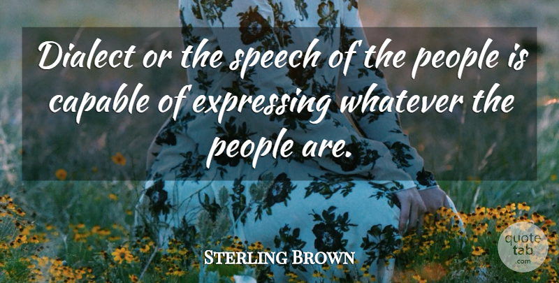 Sterling Brown Quote About Capable, Dialect, Expressing, People, Speech: Dialect Or The Speech Of...